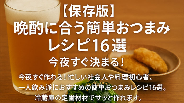 晩酌に合う簡単おつまみレシピ16選 今夜すぐ決まる！