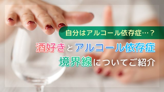 「酒好き」と「アルコール依存症」との境界線はどこですか？