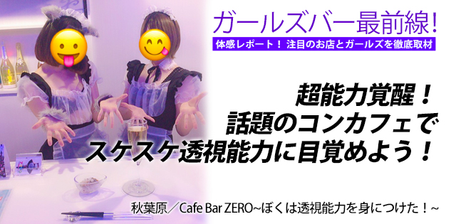 Cafe Bar ZERO｜秋葉原★ガールズバー最前線！