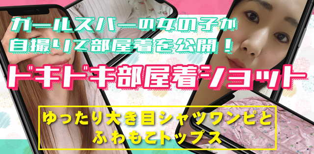 【ドキドキ部屋着ショット】ガールズバーの女の子が部屋着を公開！ゆったり大き目シャツワンピとふわもこトップス[中村橋/HONEY'S STADIUM(ハニーズスタジアム)]