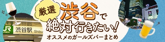 【2025年最新】渋谷で絶対行きたいオススメ人気ガールズバー厳選６